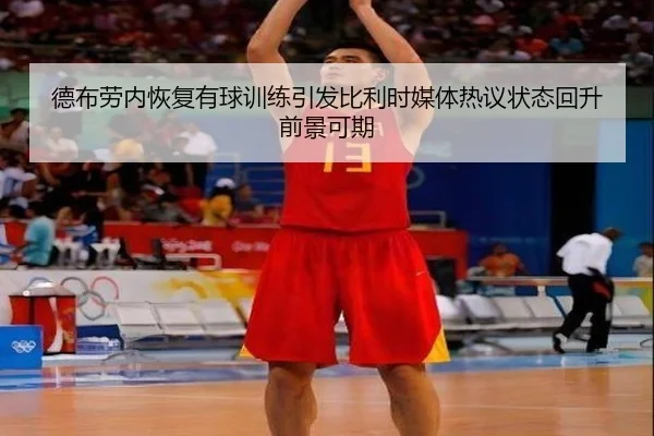 德布劳内恢复有球训练引发比利时媒体热议状态回升前景可期